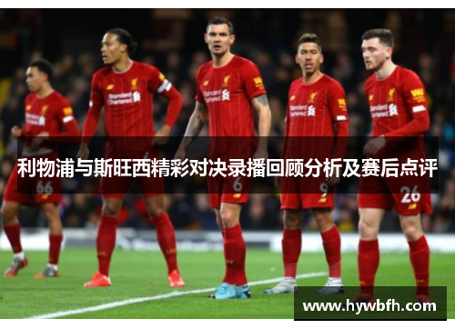 利物浦与斯旺西精彩对决录播回顾分析及赛后点评